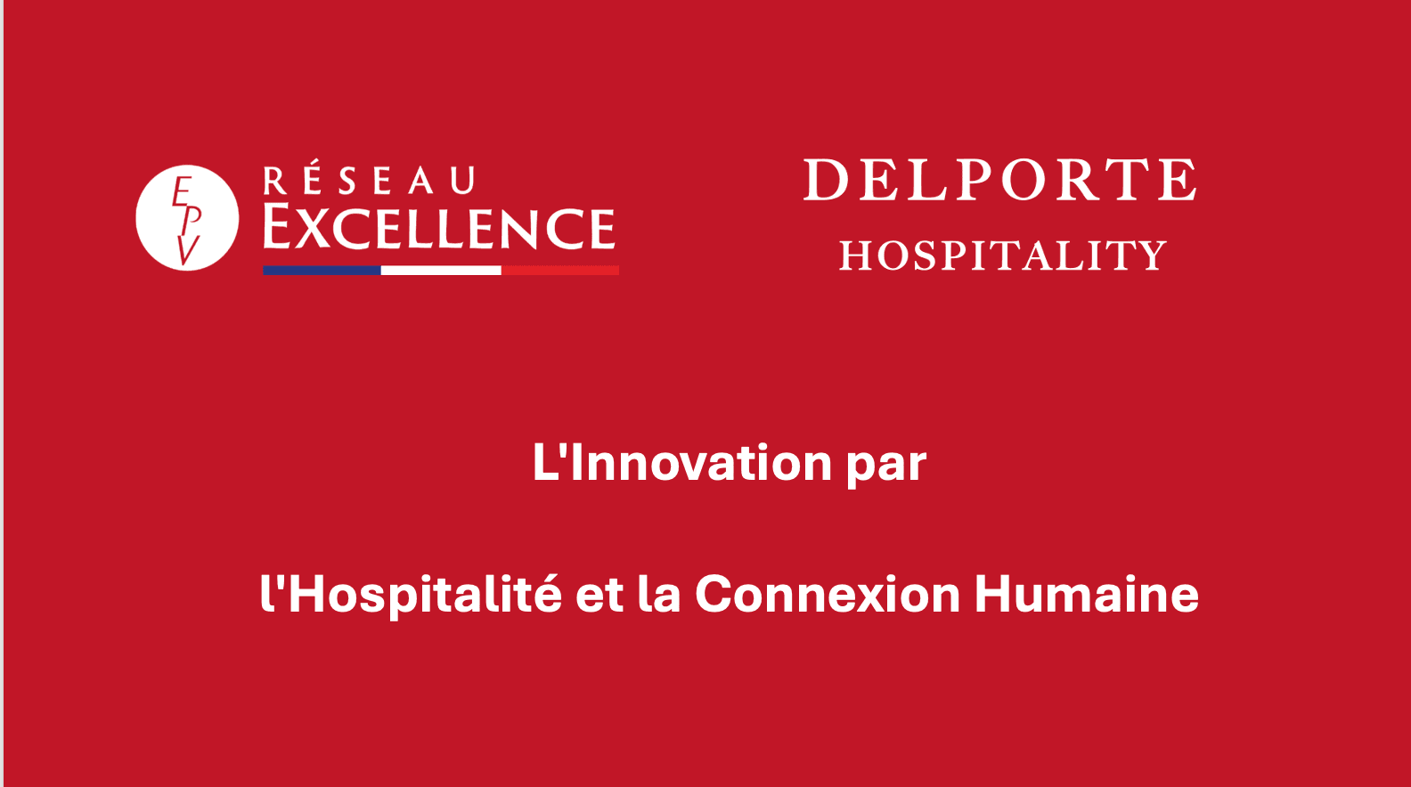 Visuel titre rouge « L'Innovation par l'Hospitalité et la Connexion Humaine », logos Réseau Excellence EPV et DELPORTE HOSPITALITY